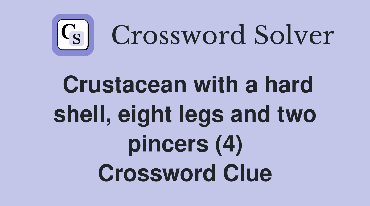 Crustacean with a hard shell, eight legs and two pincers (4) Crossword Clue