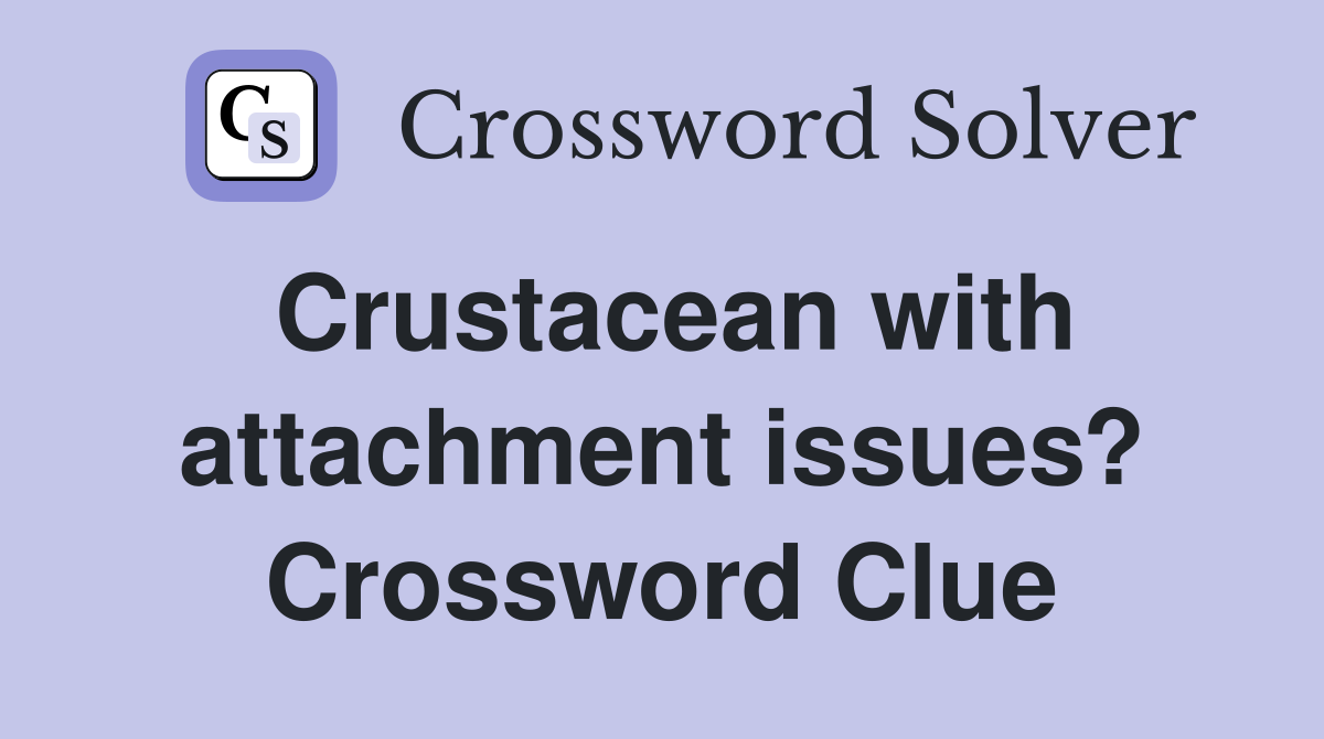 Crustacean with attachment issues? Crossword Clue