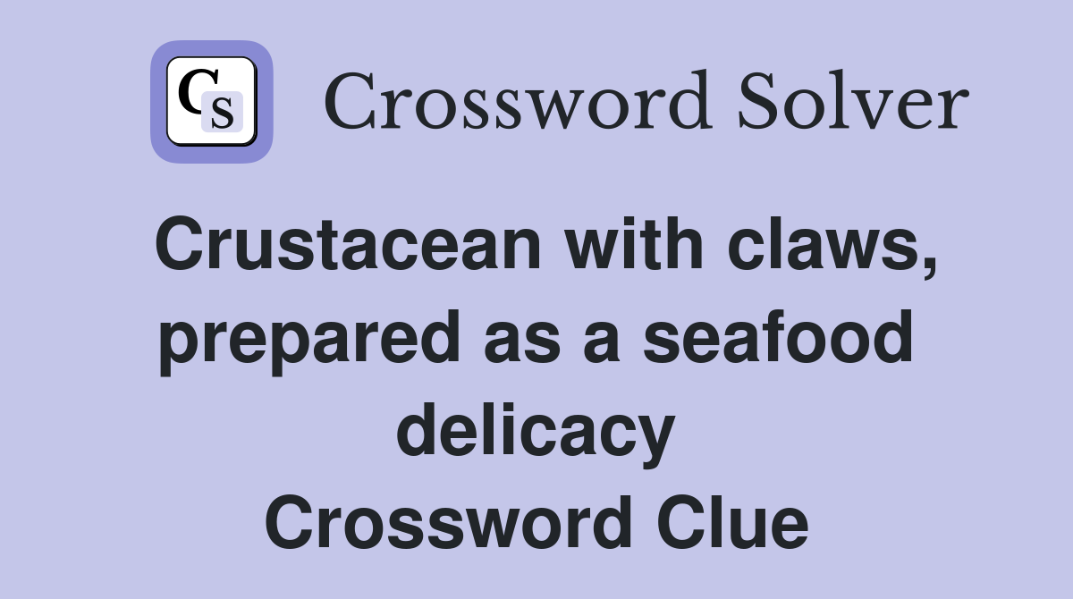 Crustacean with claws, prepared as a seafood delicacy Crossword Clue
