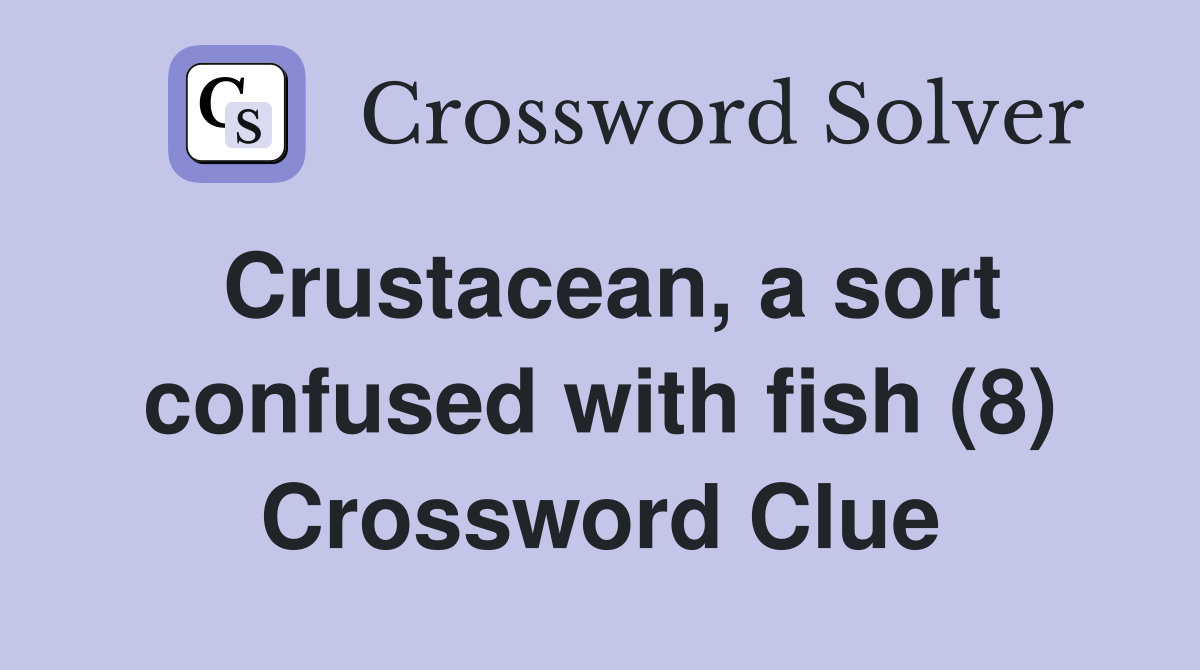 Crustacean, a sort confused with fish (8) Crossword Clue