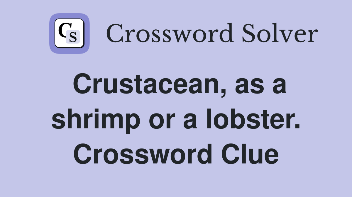 Crustacean, as a shrimp or a lobster. Crossword Clue