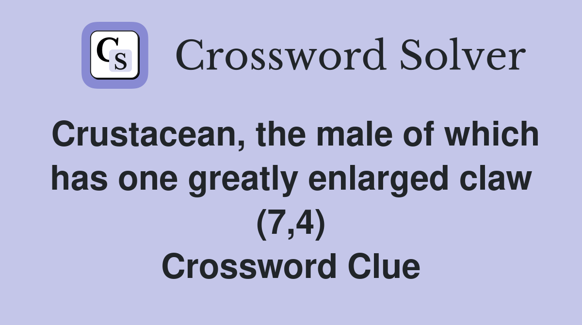 Crustacean, the male of which has one greatly enlarged claw (7,4) Crossword Clue