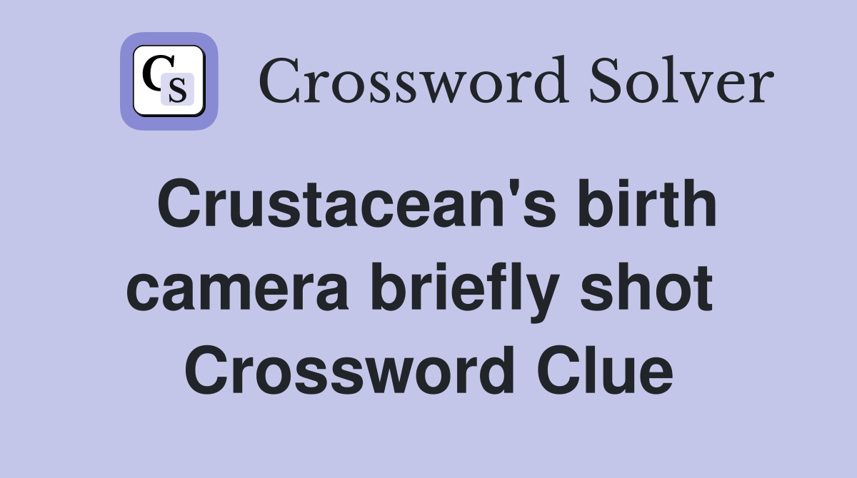 Crustacean's birth camera briefly shot  Crossword Clue