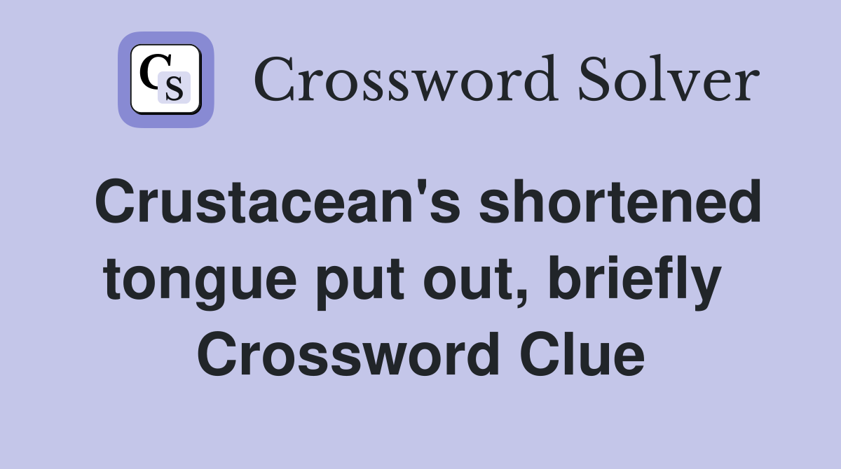 Crustacean's shortened tongue put out, briefly  Crossword Clue