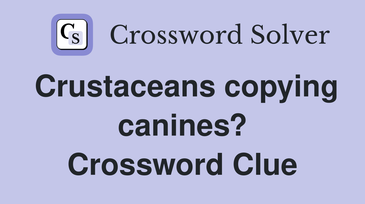 Crustaceans copying canines? Crossword Clue