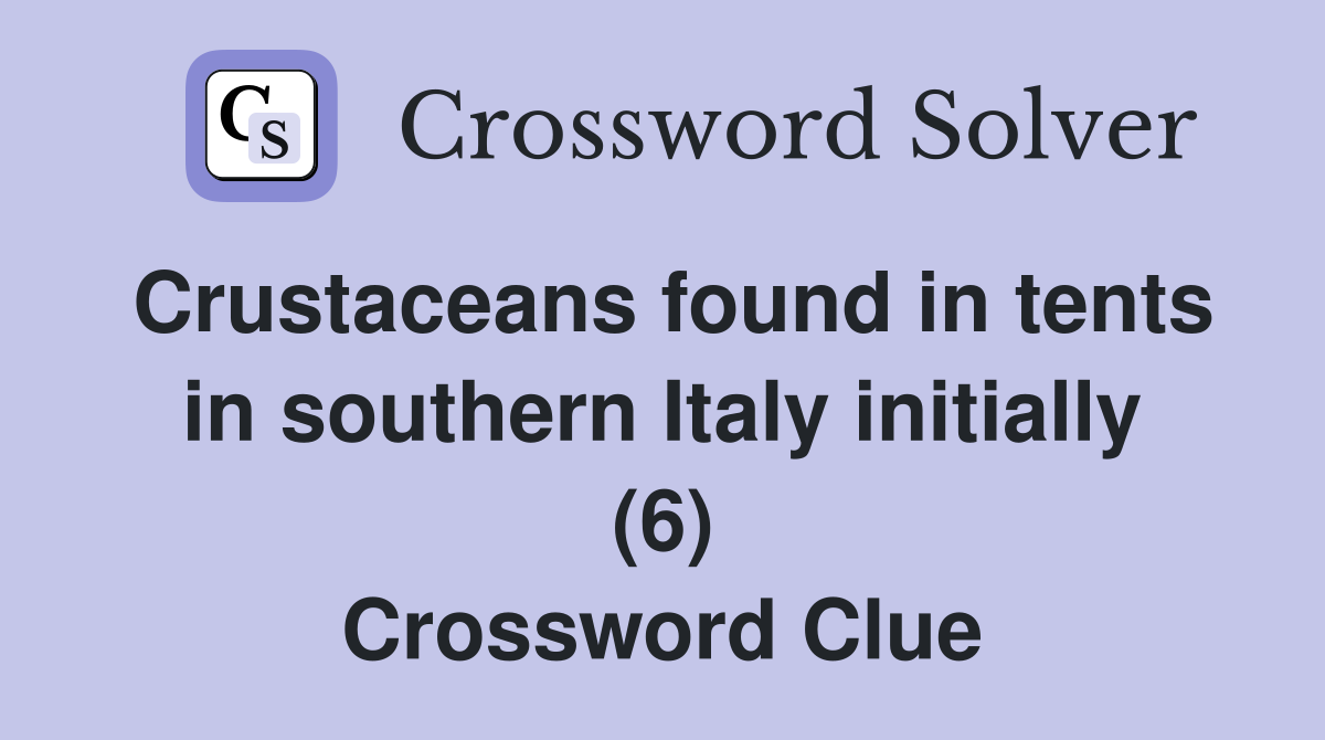 Crustaceans found in tents in southern Italy initially (6) Crossword Clue