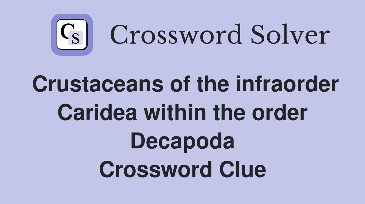 Crustaceans of the infraorder Caridea within the order Decapoda Crossword Clue