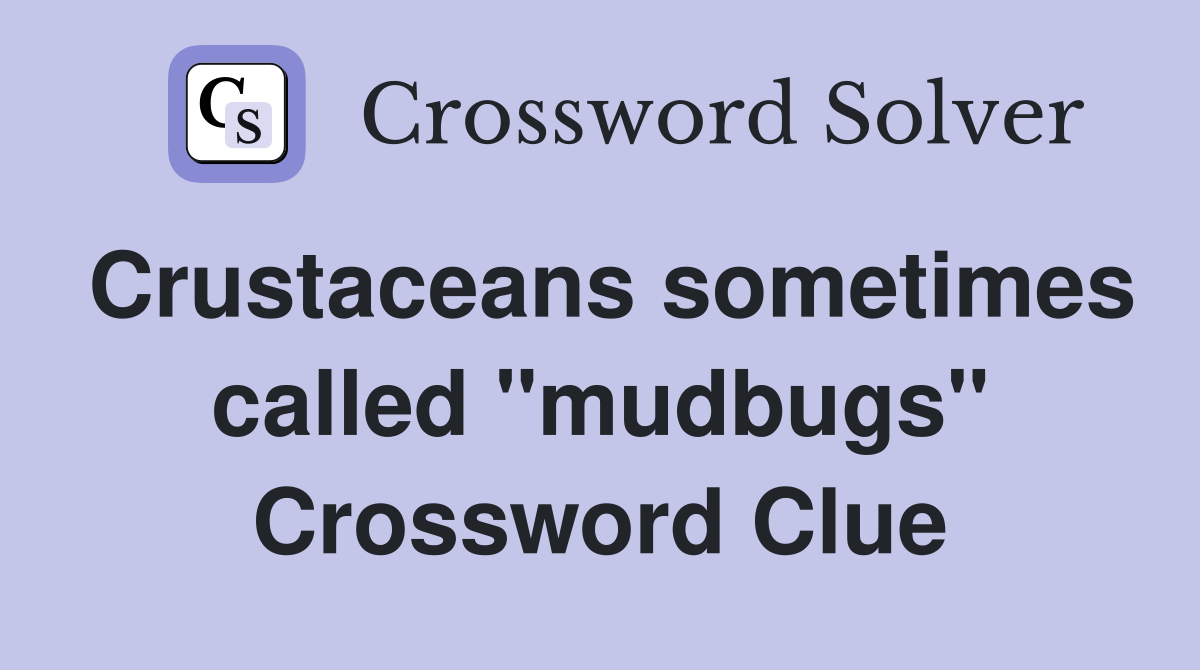 Crustaceans sometimes called "mudbugs" Crossword Clue