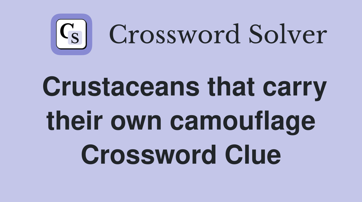 Crustaceans that carry their own camouflage Crossword Clue