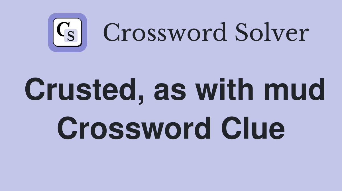 Crusted, as with mud Crossword Clue