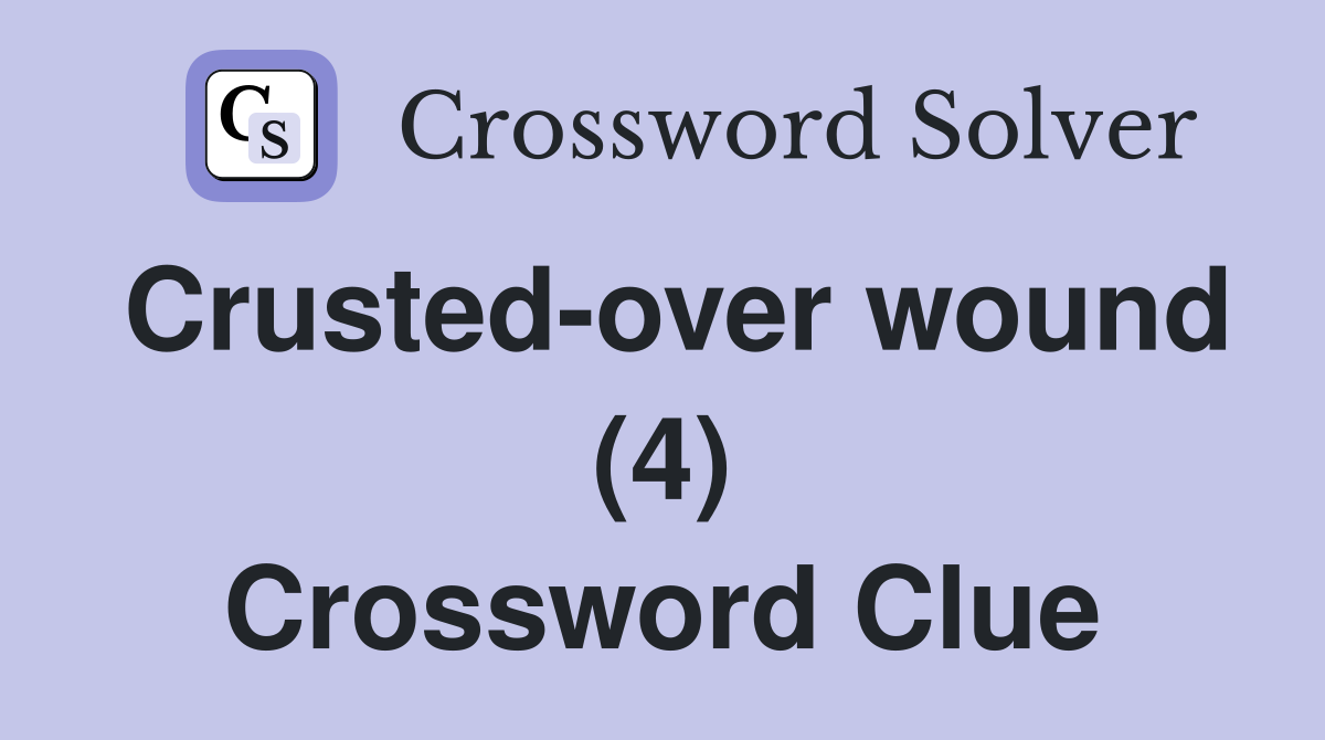 Crusted-over wound (4) Crossword Clue