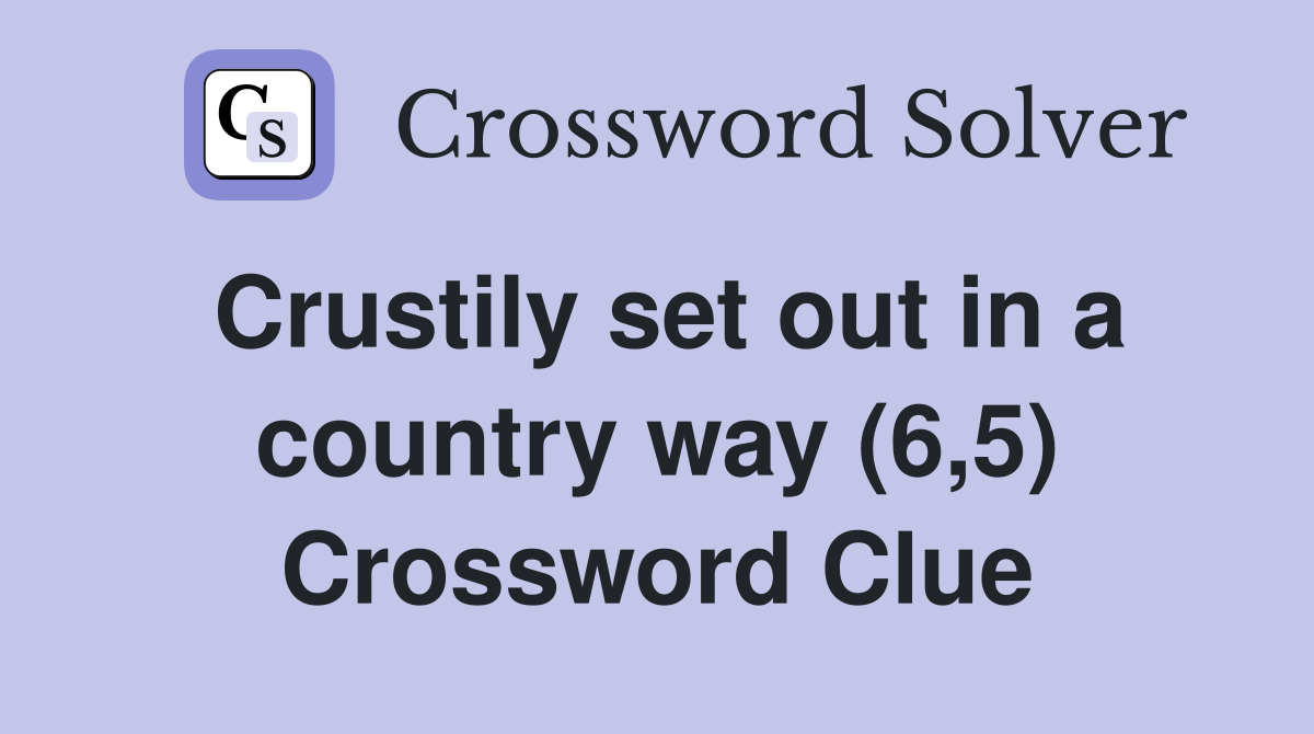 Crustily set out in a country way (6,5) Crossword Clue