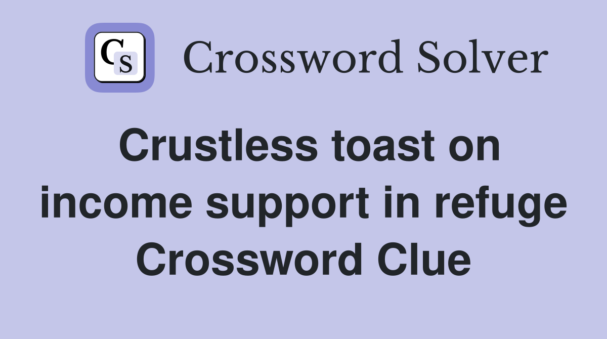 Crustless toast on income support in refuge Crossword Clue