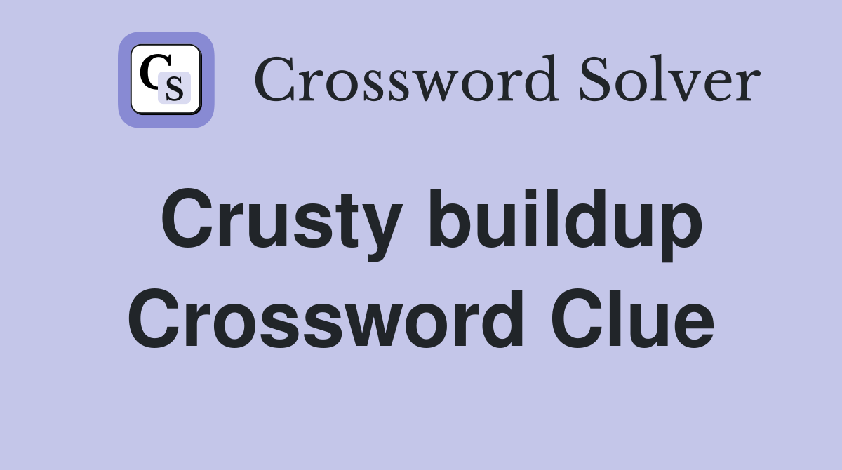 Crusty buildup Crossword Clue