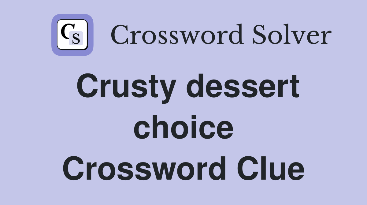 Crusty dessert choice Crossword Clue
