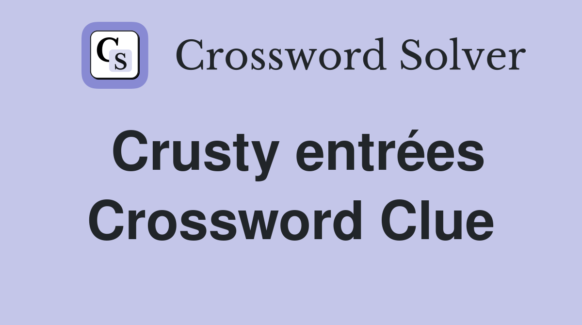 Crusty entrées Crossword Clue