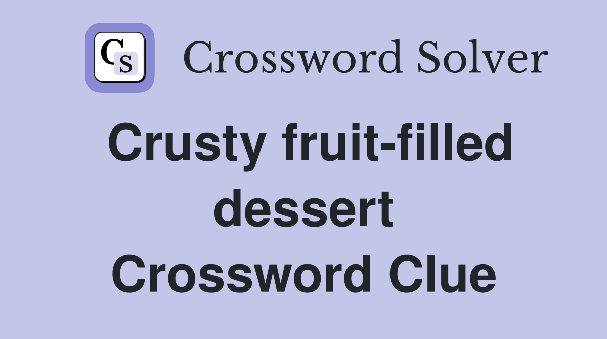Crusty fruit-filled dessert Crossword Clue
