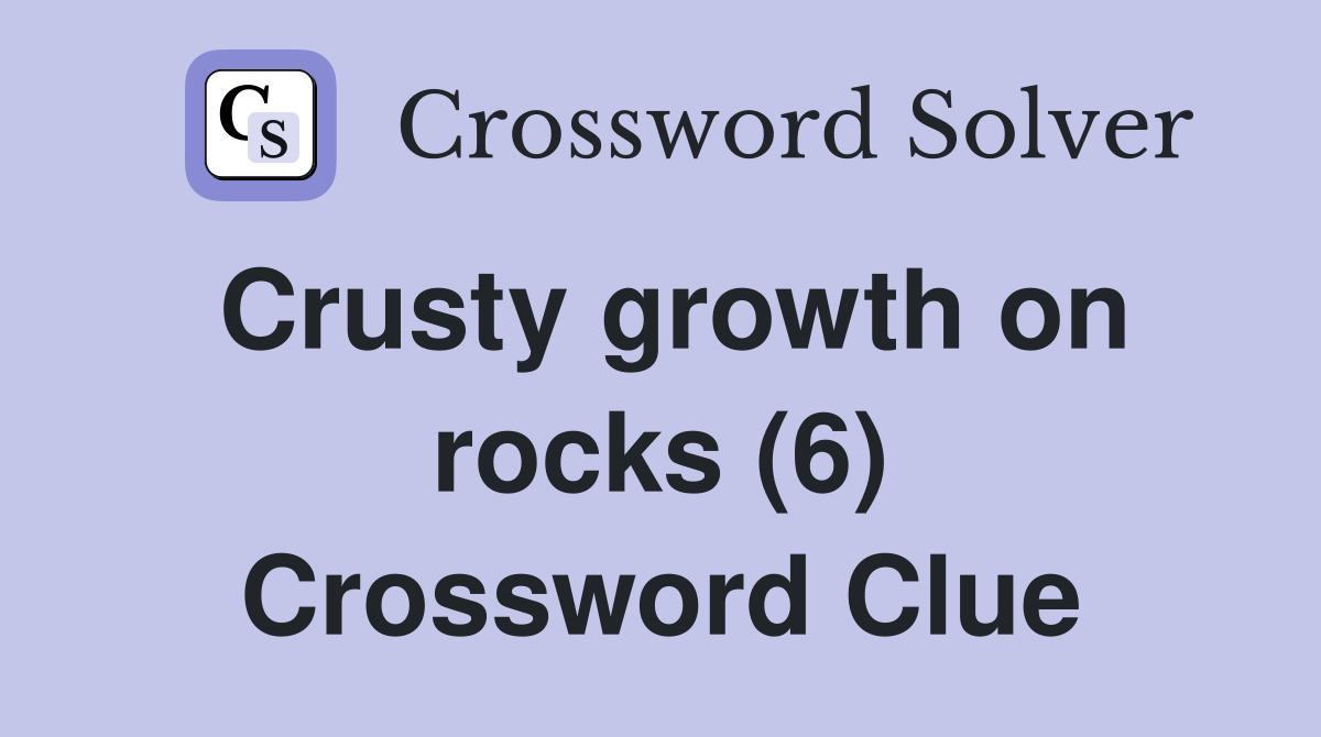 Crusty growth on rocks (6) Crossword Clue