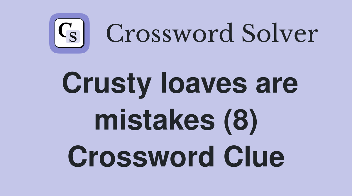 Crusty loaves are mistakes (8) Crossword Clue