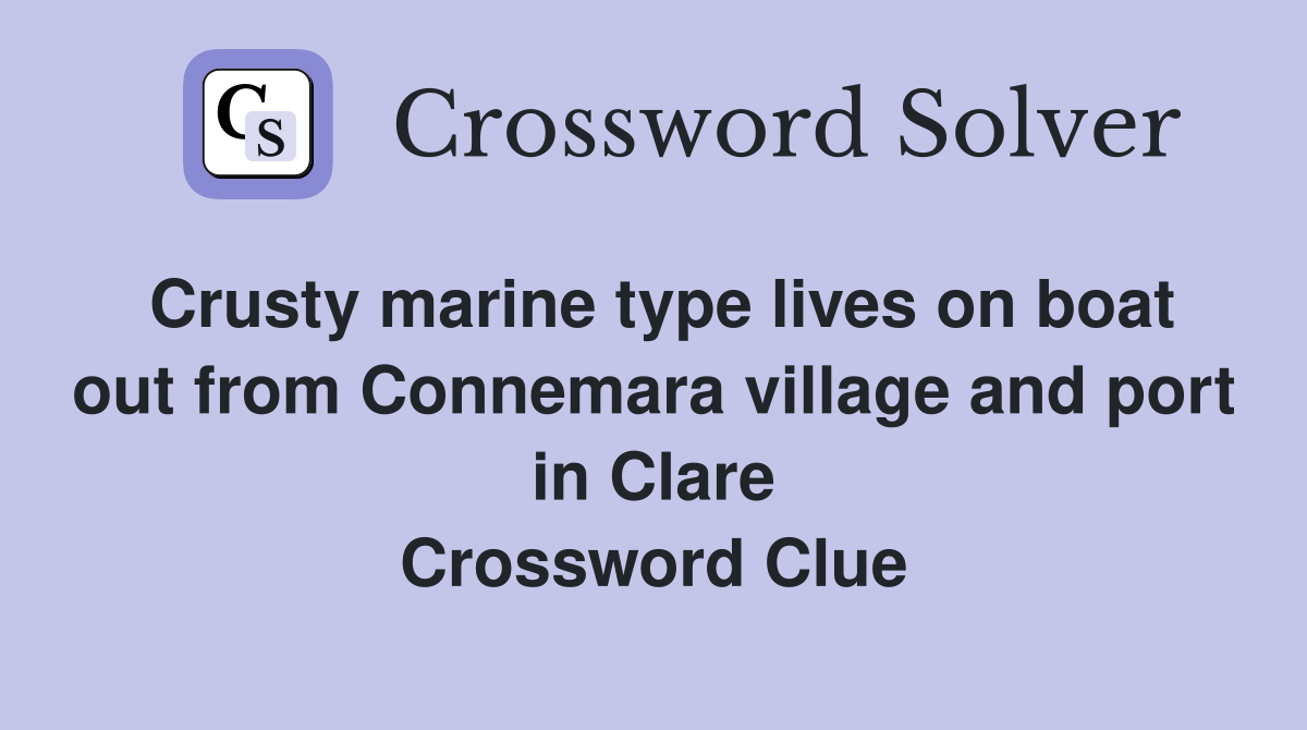 Crusty marine type lives on boat out from Connemara village and port in Clare Crossword Clue