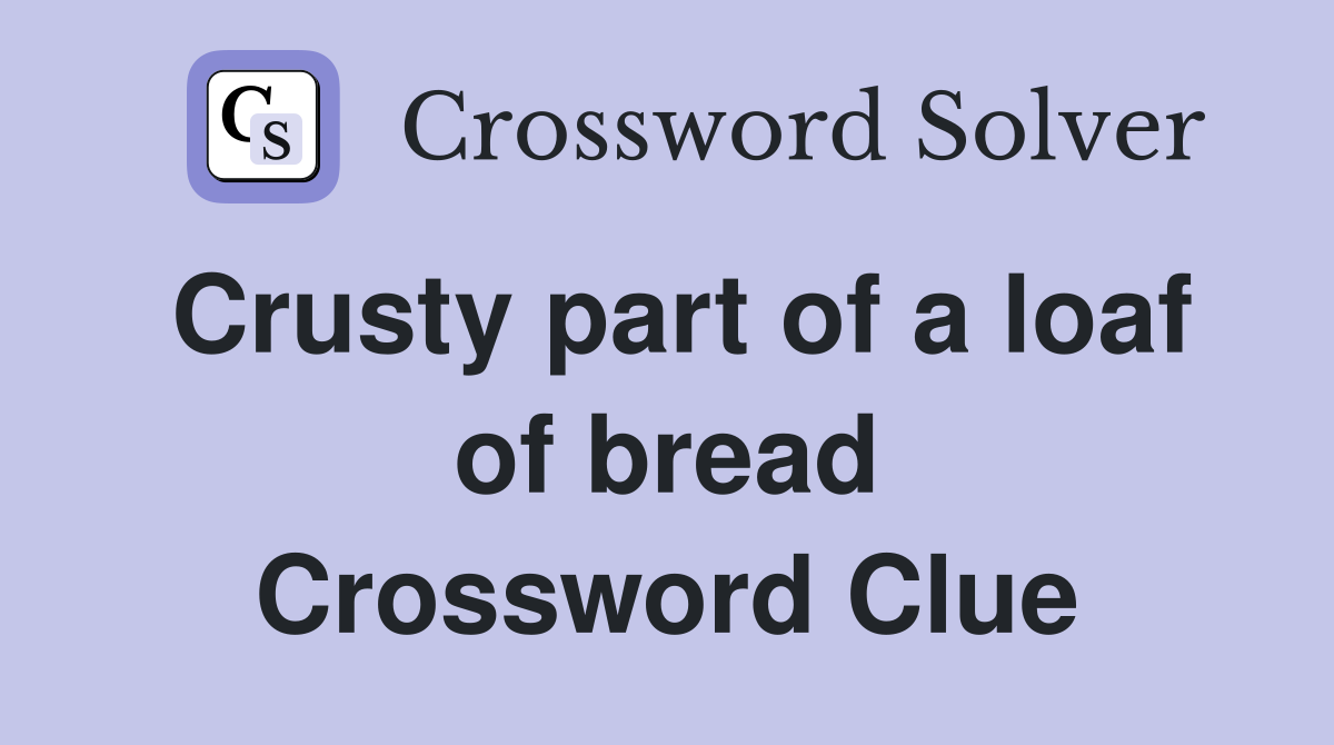 Crusty part of a loaf of bread Crossword Clue