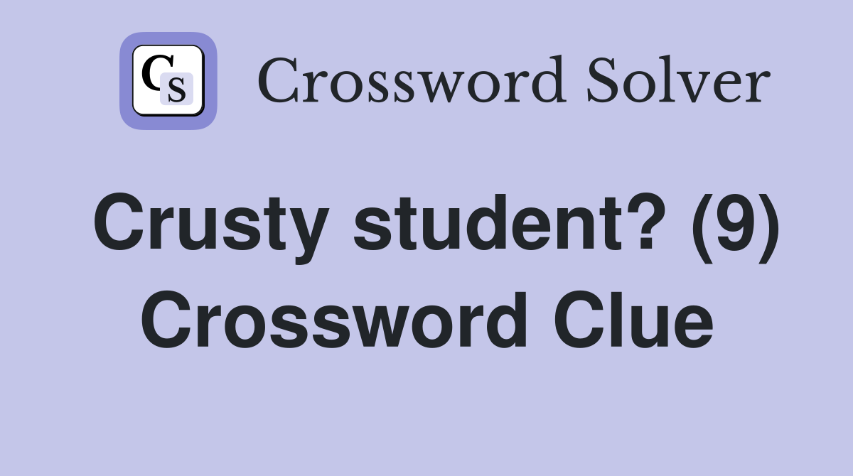 Crusty student? (9) Crossword Clue