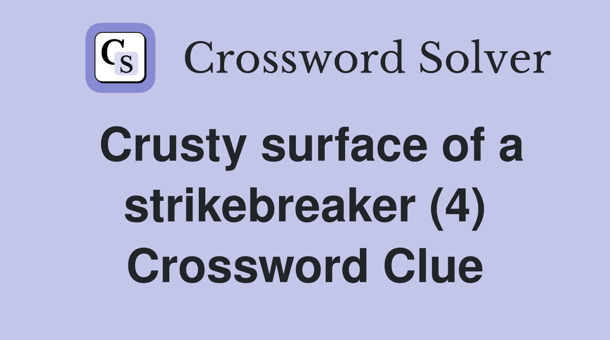 Crusty surface of a strikebreaker (4) Crossword Clue