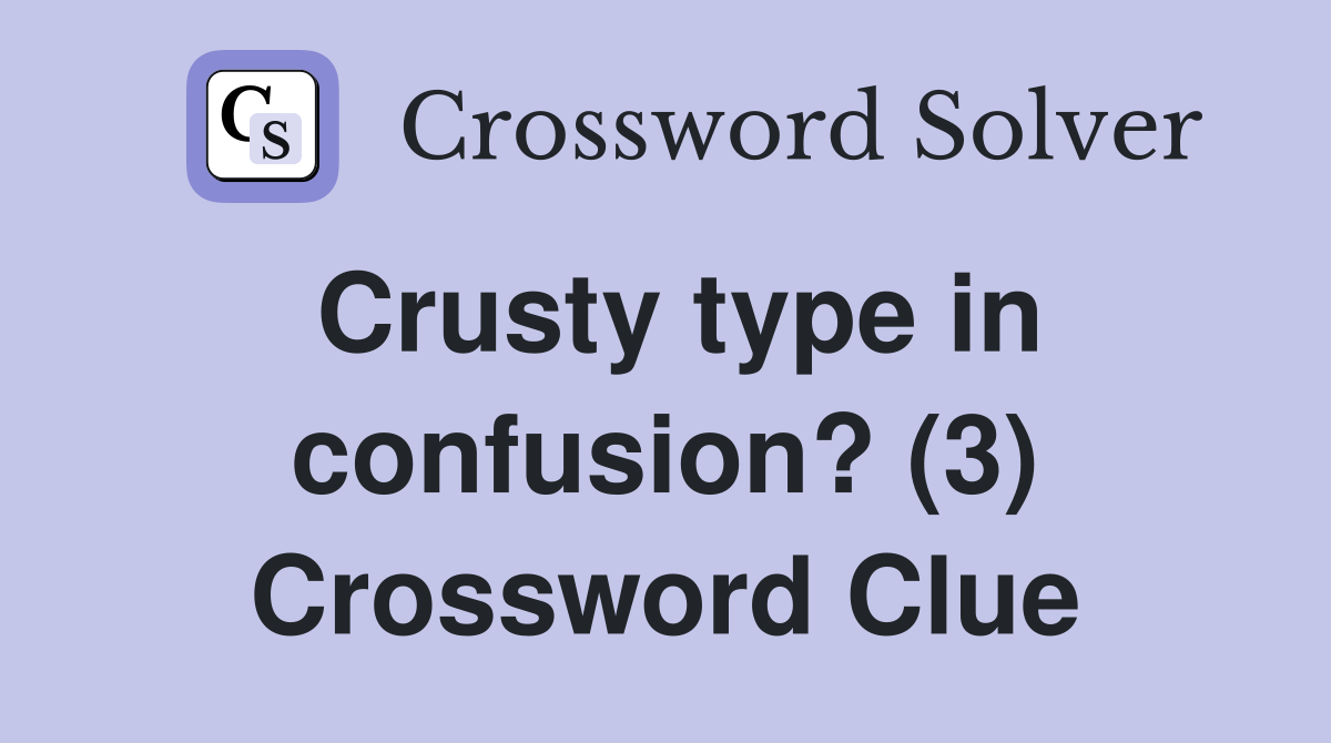 Crusty type in confusion? (3) Crossword Clue