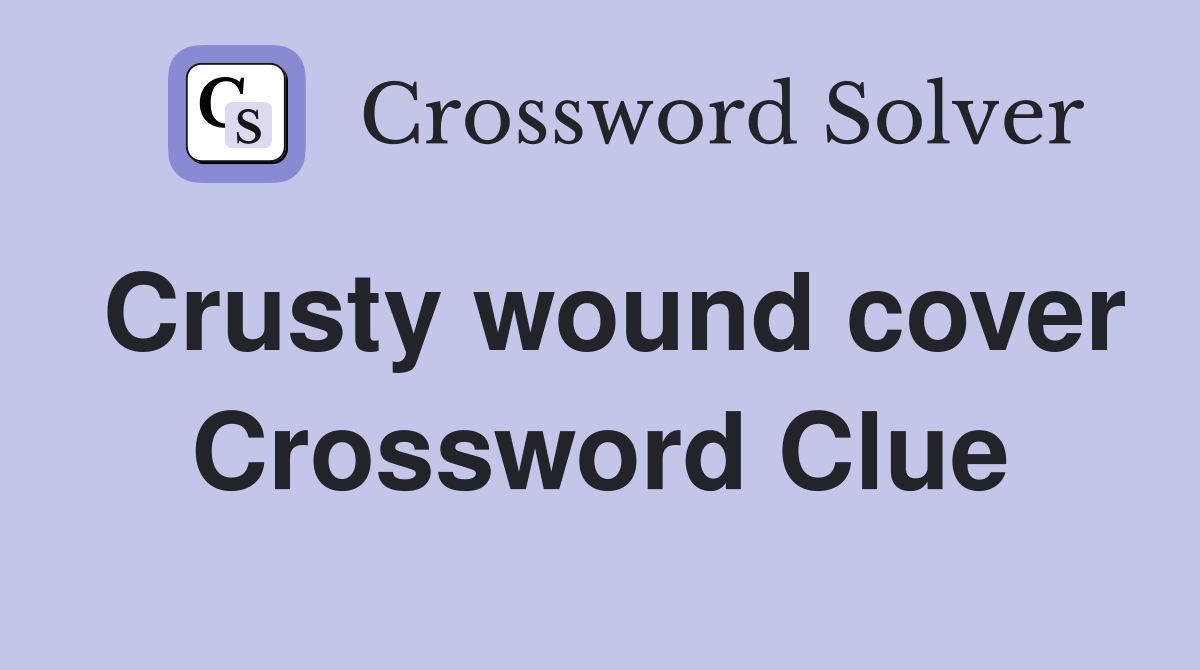 Crusty wound cover Crossword Clue