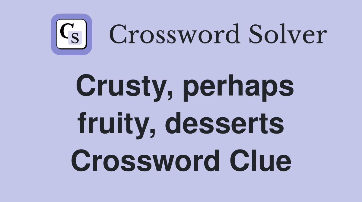 Crusty, perhaps fruity, desserts Crossword Clue