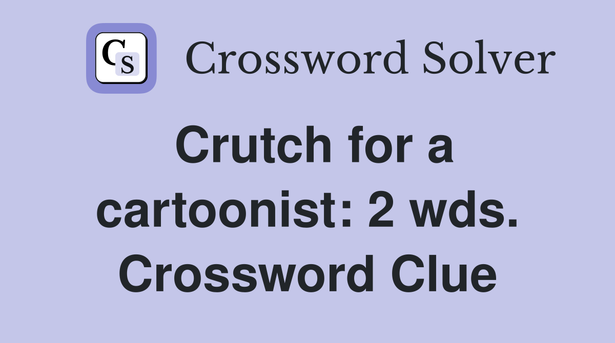 Crutch for a cartoonist: 2 wds. Crossword Clue