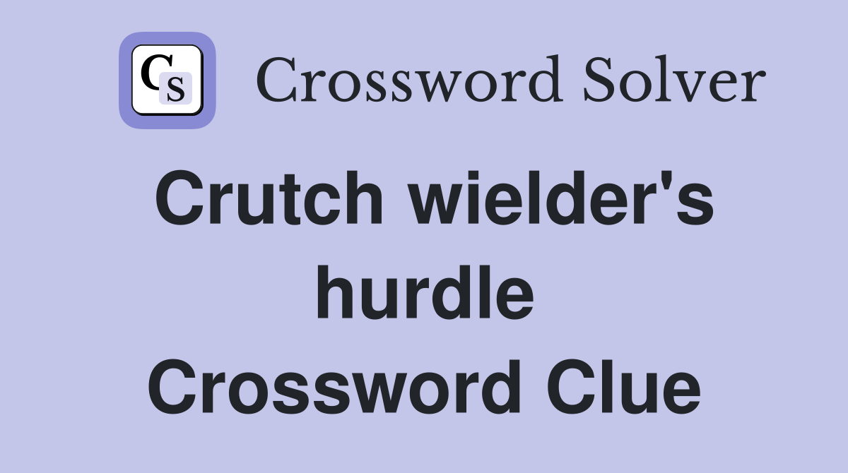 Crutch wielder's hurdle Crossword Clue