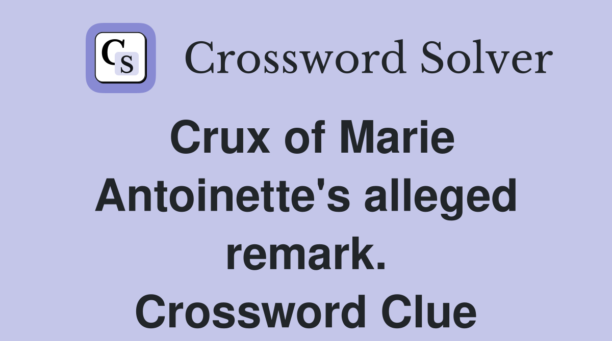 Crux of Marie Antoinette's alleged remark. Crossword Clue