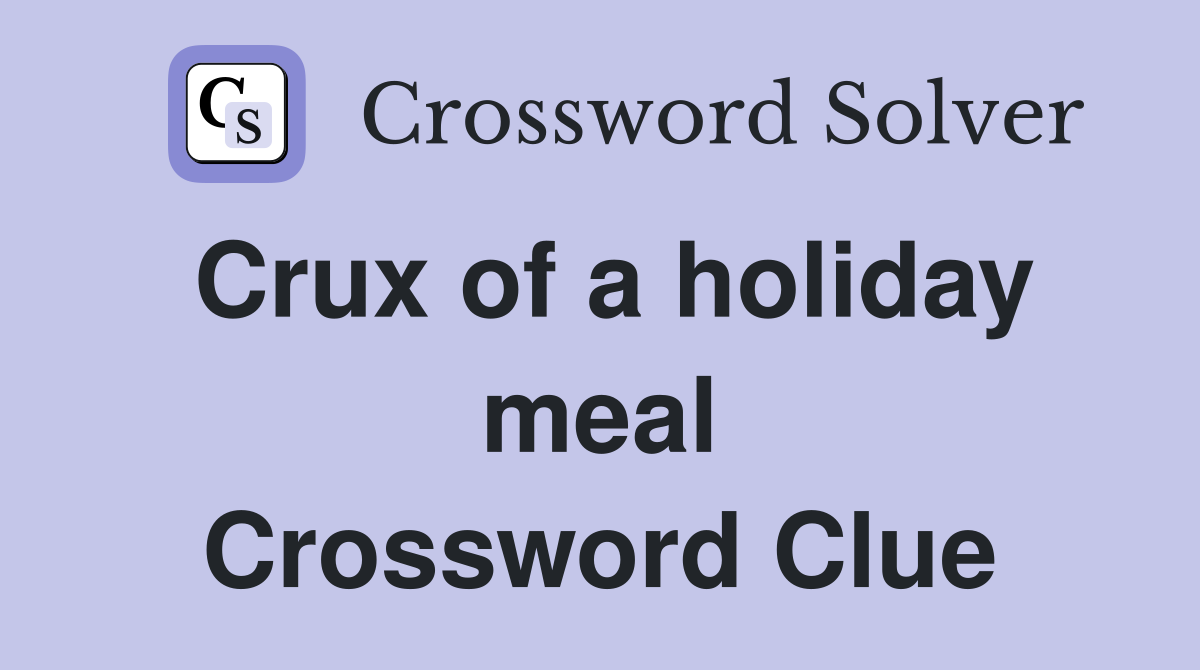 Crux of a holiday meal Crossword Clue