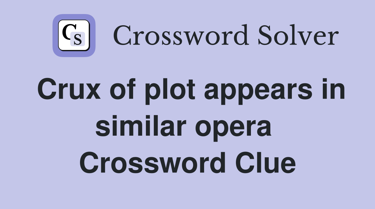 Crux of plot appears in similar opera  Crossword Clue