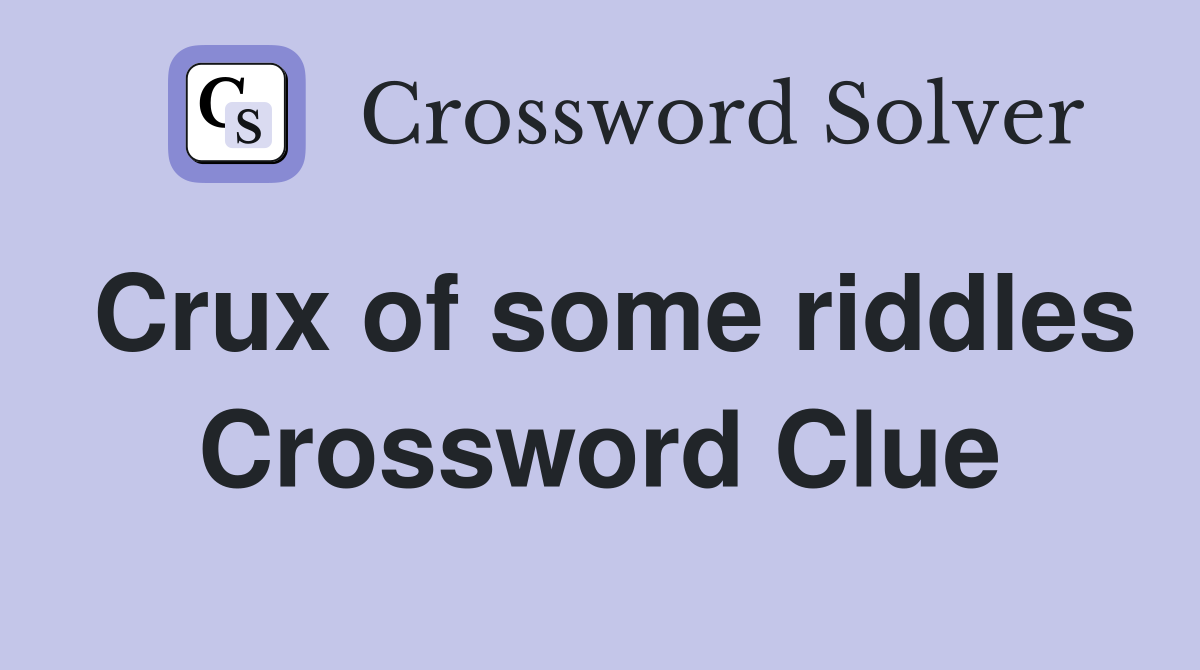 Crux of some riddles Crossword Clue