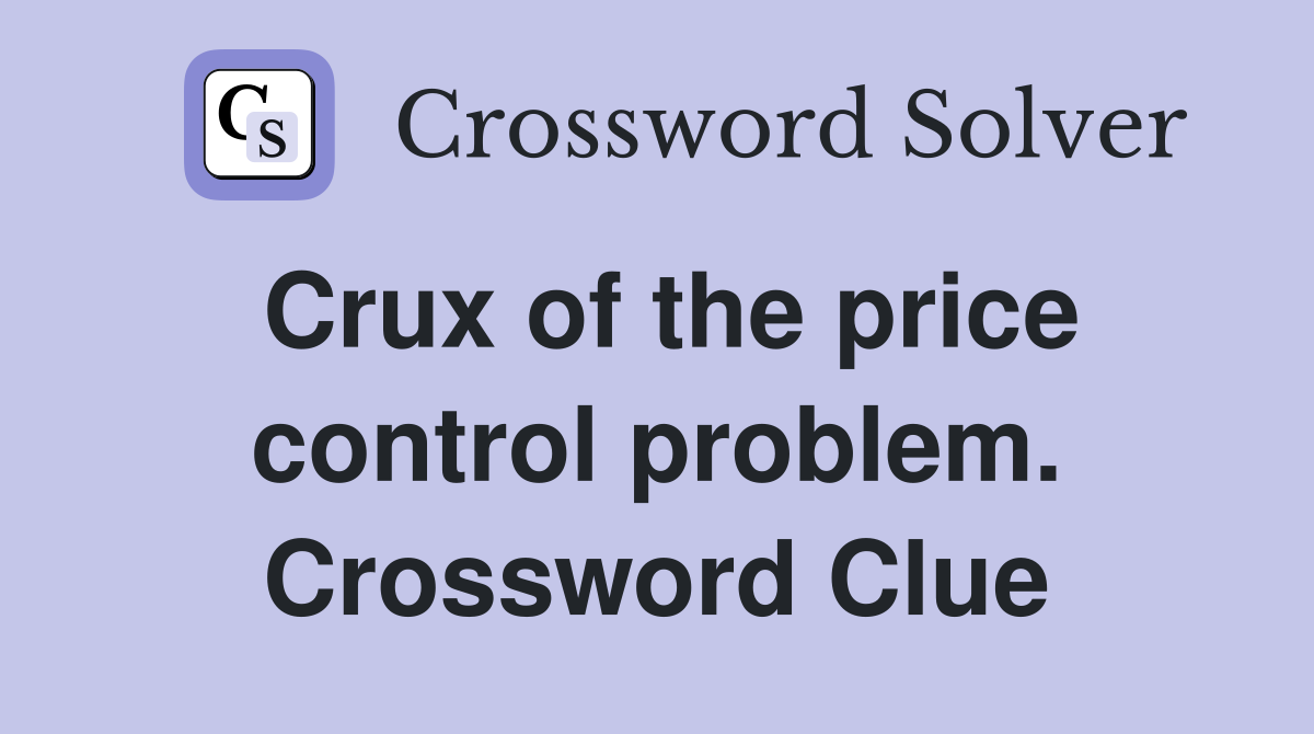 Crux of the price control problem. Crossword Clue