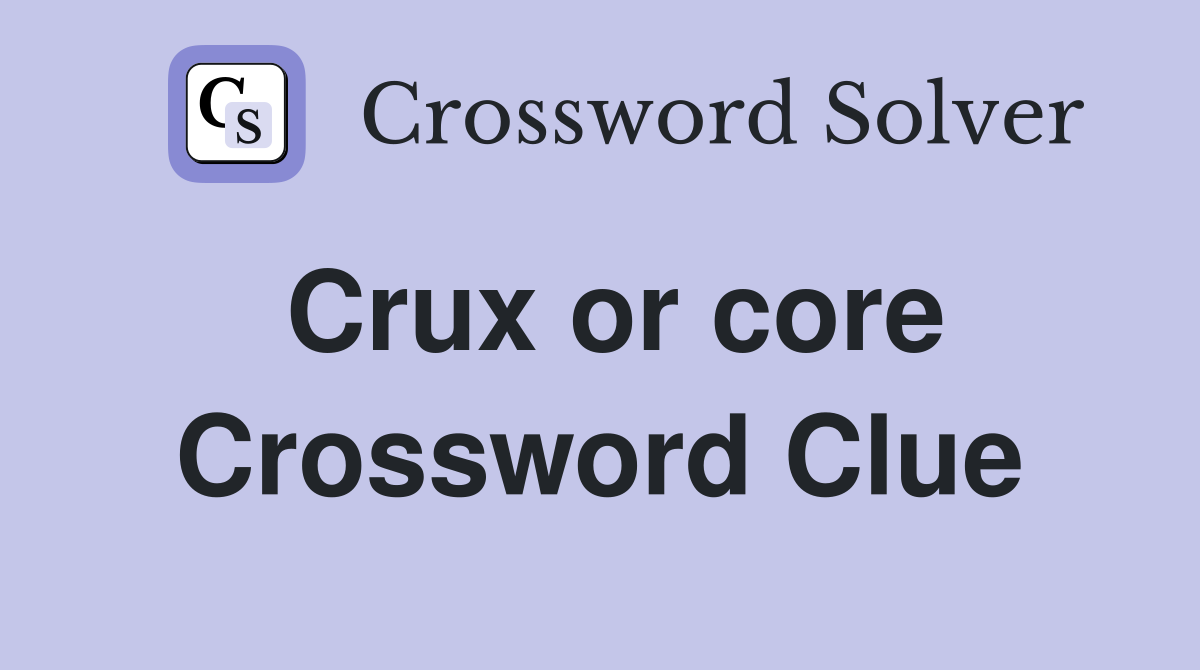 Crux or core Crossword Clue