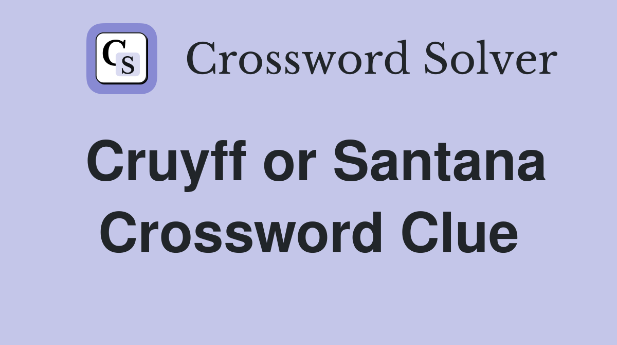 Cruyff or Santana Crossword Clue