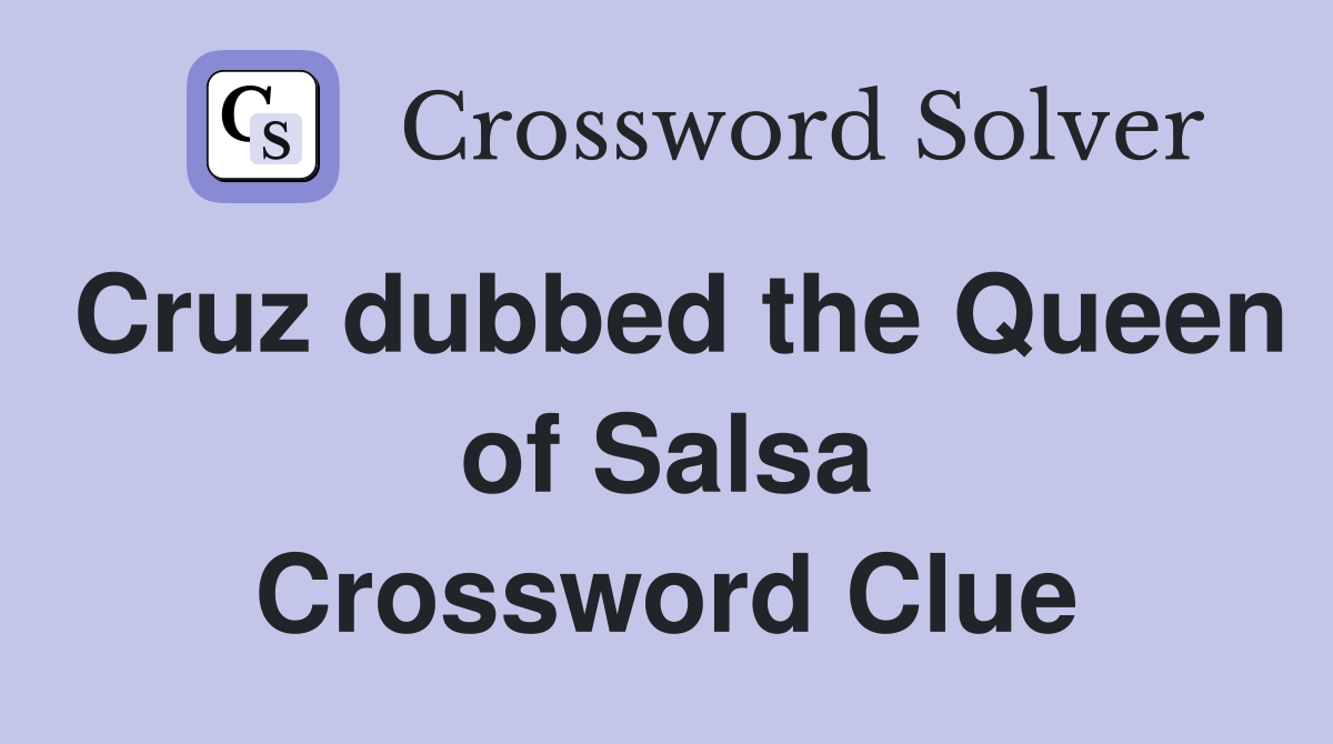 Cruz dubbed the Queen of Salsa Crossword Clue