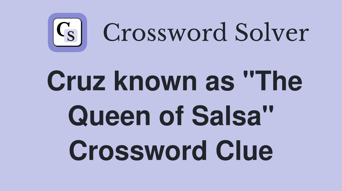 Cruz known as "The Queen of Salsa" Crossword Clue