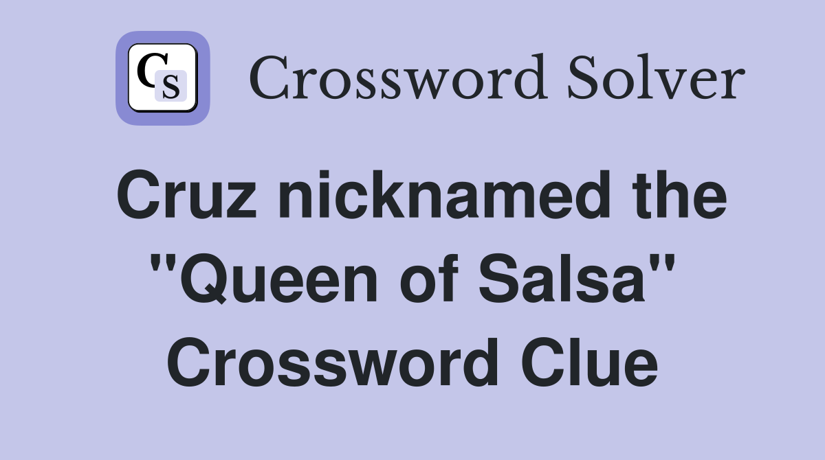 Cruz nicknamed the "Queen of Salsa" Crossword Clue