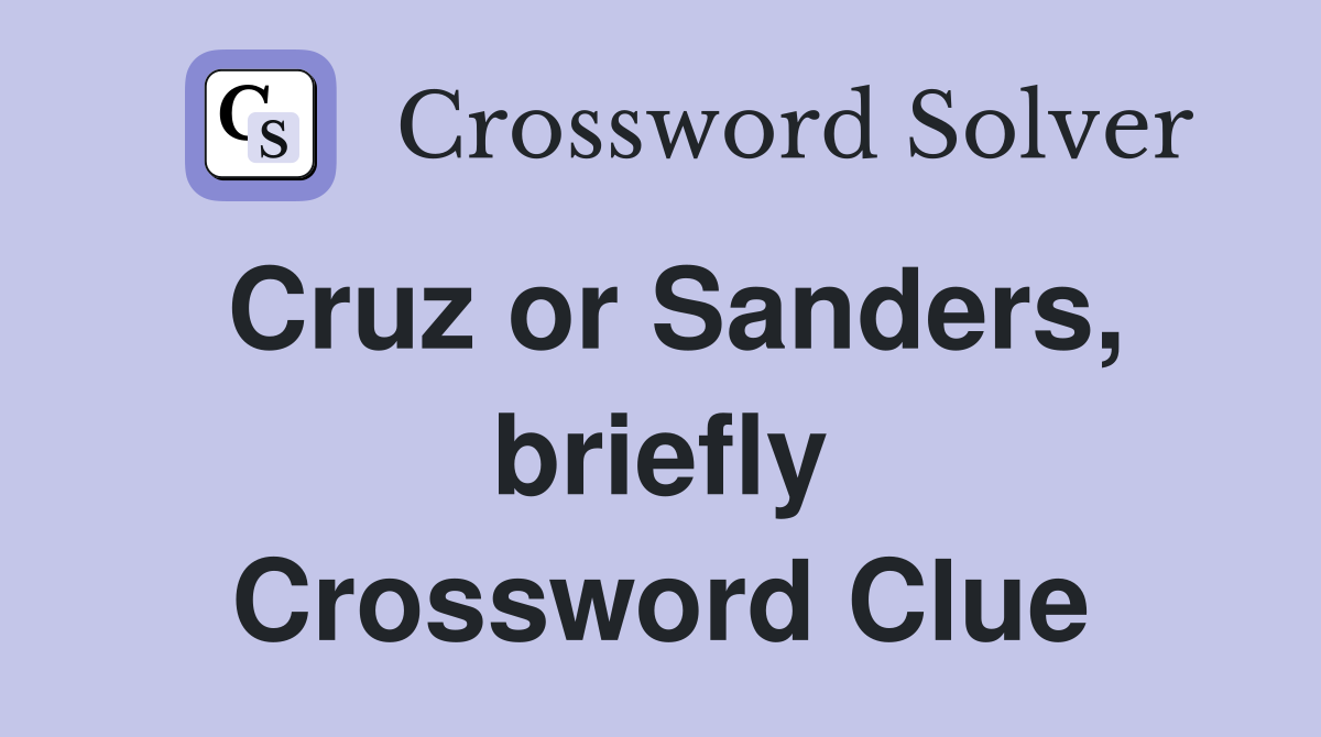 Cruz or Sanders, briefly Crossword Clue