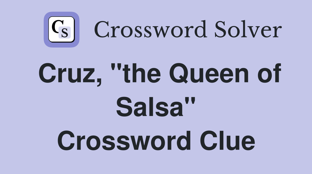 Cruz, "the Queen of Salsa" Crossword Clue