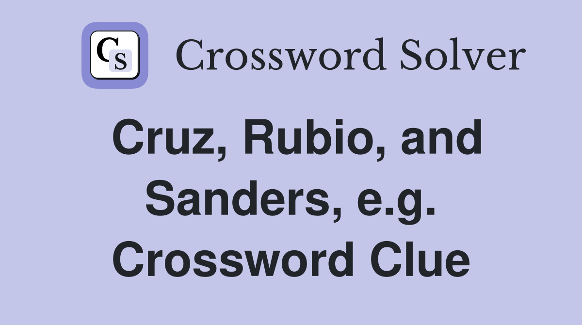 Cruz, Rubio, and Sanders, e.g. Crossword Clue
