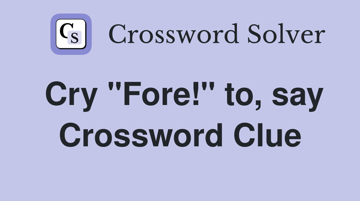 Cry "Fore!" to, say Crossword Clue