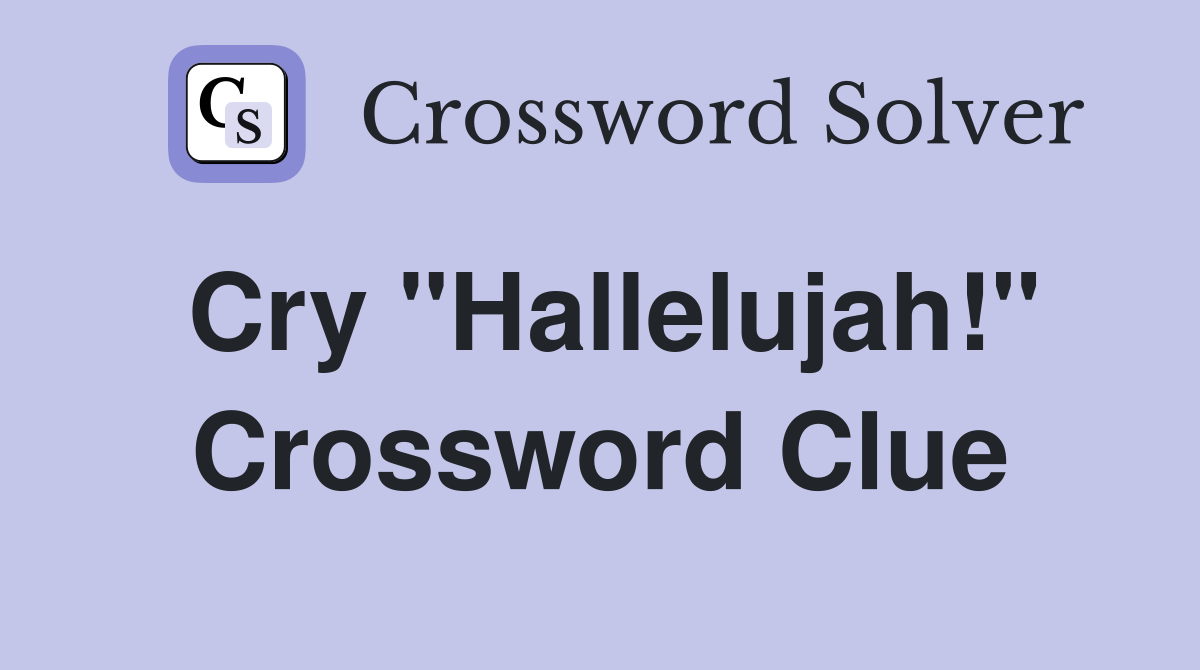 Cry "Hallelujah!" Crossword Clue