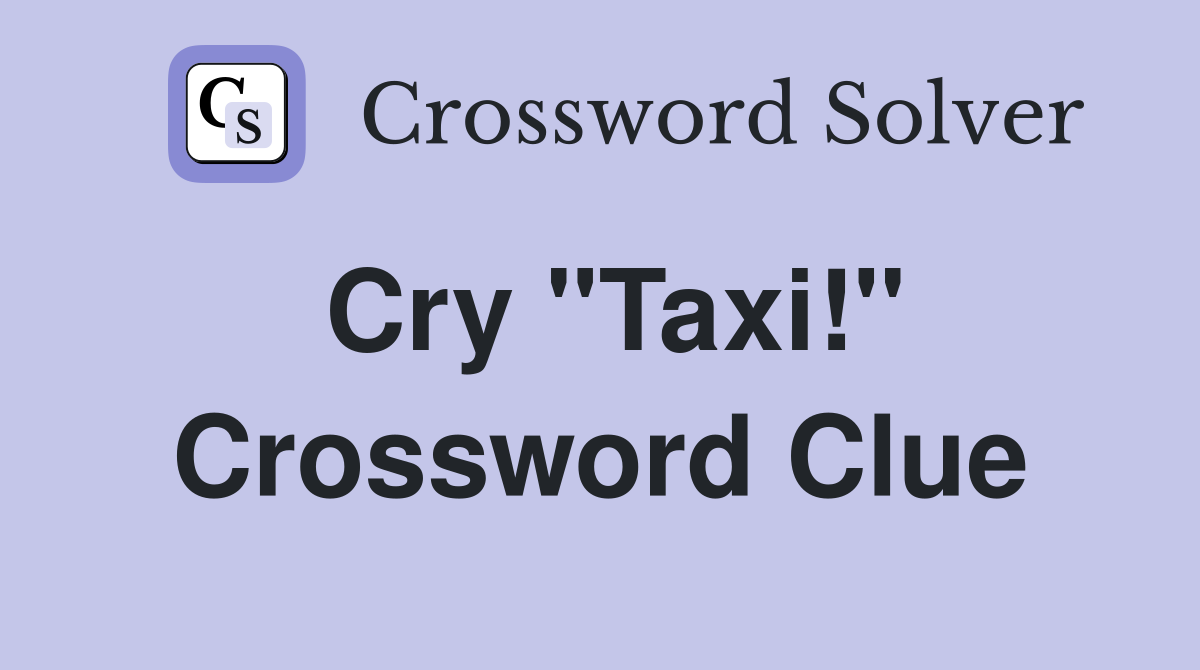 Cry "Taxi!" Crossword Clue