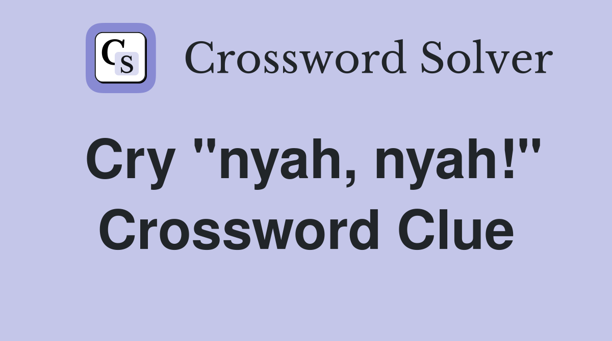 Cry "nyah, nyah!" Crossword Clue