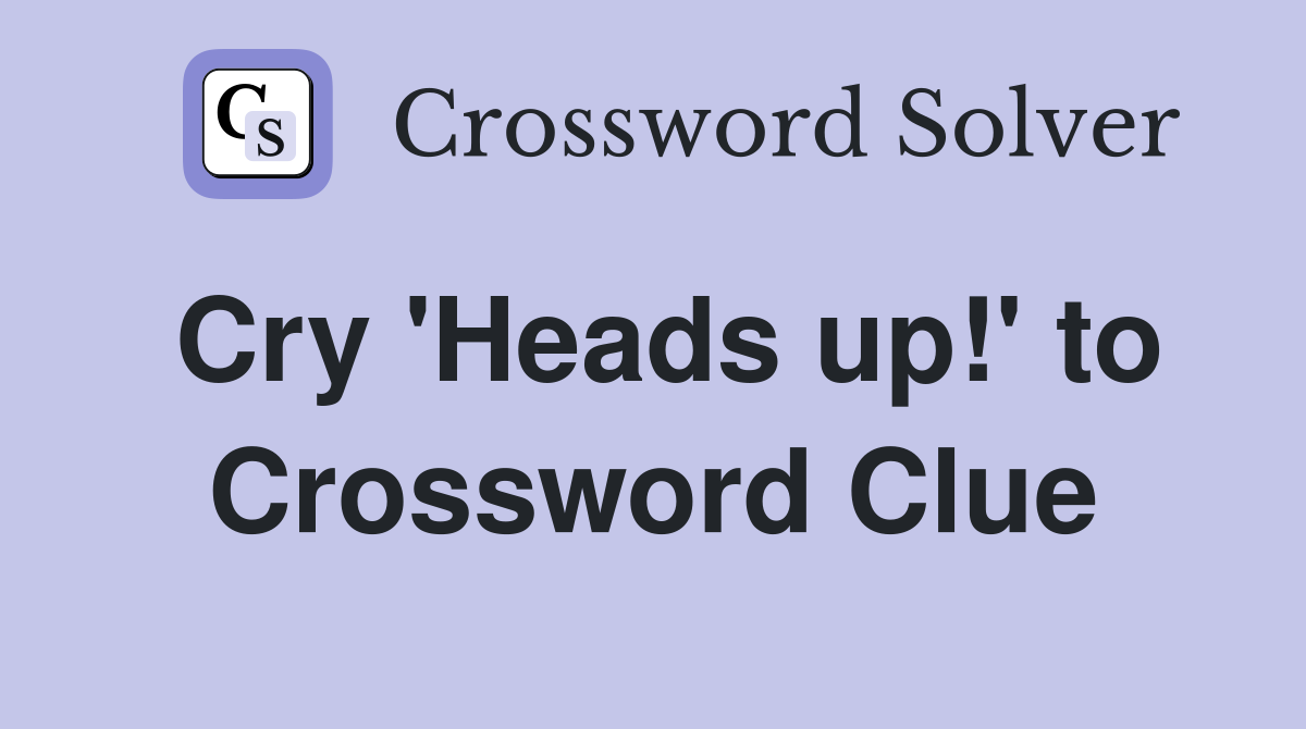 Cry 'Heads up!' to Crossword Clue
